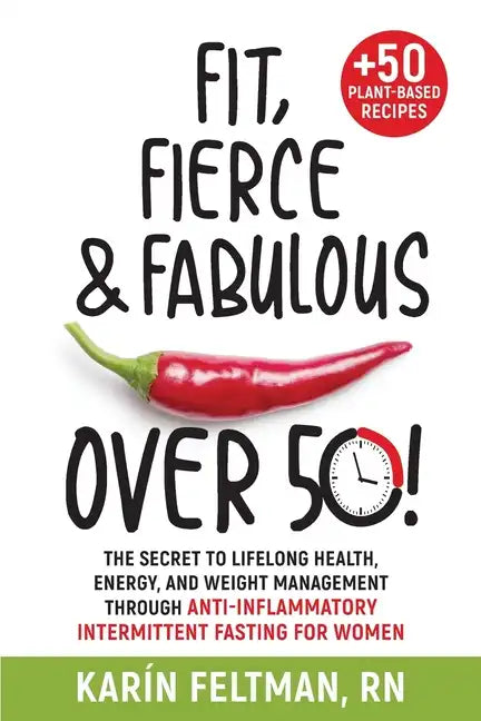 Fit, Fierce, and Fabulous Over 50!: The Secret to Lifelong Health, Energy, and Weight Management Through Anti-Inflammatory Intermittent Fasting for Wo - Paperback