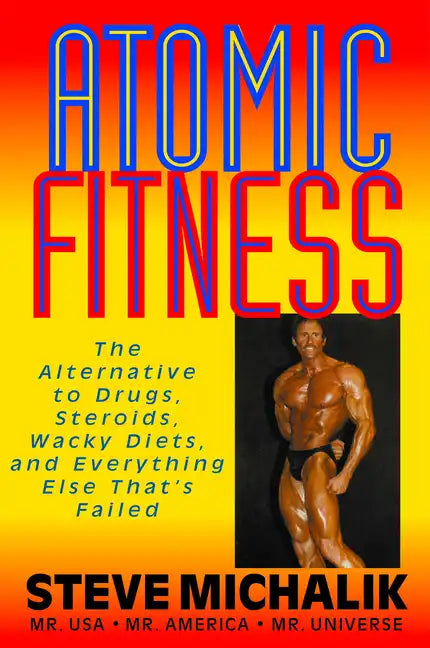 Atomic Fitness: The Alternative to Drugs, Steroids, Wacky Diets, and Everything Else That's Failed - Paperback