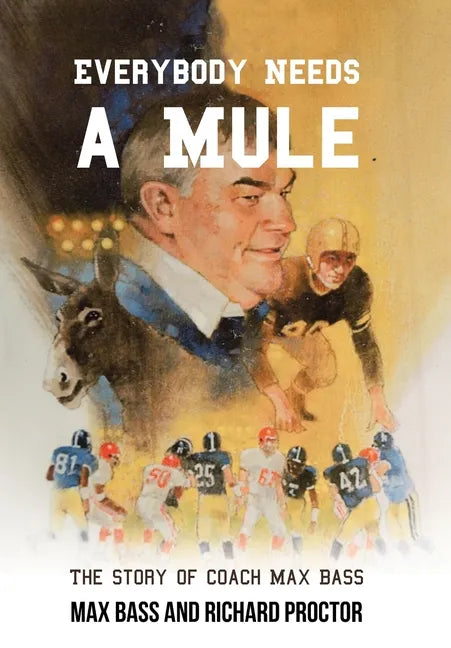 Everybody Needs a Mule: The Story of Coach Max Bass - Hardcover