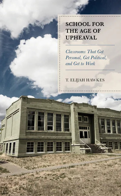 School for the Age of Upheaval: Classrooms That Get Personal, Get Political, and Get to Work - Paperback
