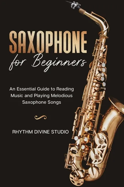 Saxophone for Beginners: An Essential Guide to Reading Music and Playing Melodious Saxophone Songs - Paperback