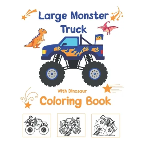 Large Monster Truck With Dinosaur Coloring Book: For Boys and Girls Who Really Love Monster Trucks And Dinosaurs Kids Ages 2-4 and 3-5 Cute and Fun Di - Paperback