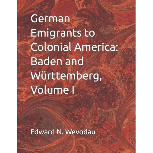 German Emigrants to Colonial America: Baden and Württemberg, Volume I - Paperback