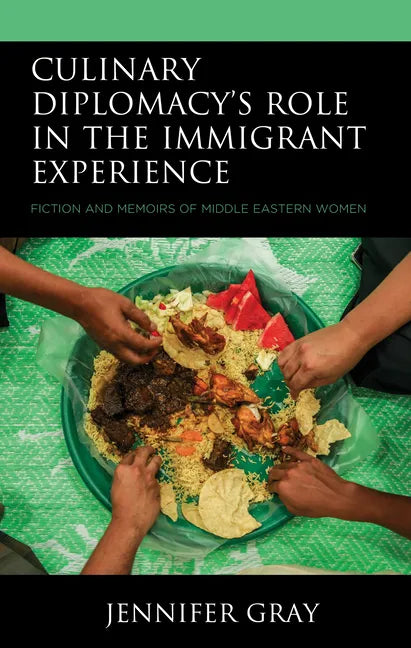 Culinary Diplomacy's Role in the Immigrant Experience: Fiction and Memoirs of Middle Eastern Women - Hardcover