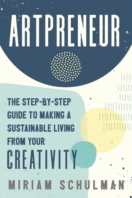 Artpreneur: The Step-By-Step Guide to Making a Sustainable Living from Your Creativity - Paperback