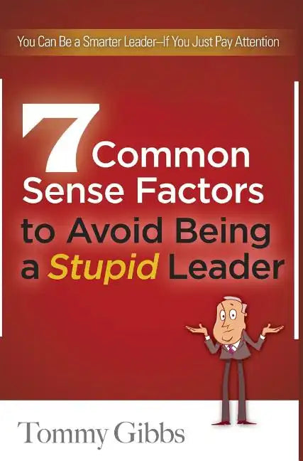 7 Common Sense Factors to Avoid Being a Stupid Leader - Hardcover