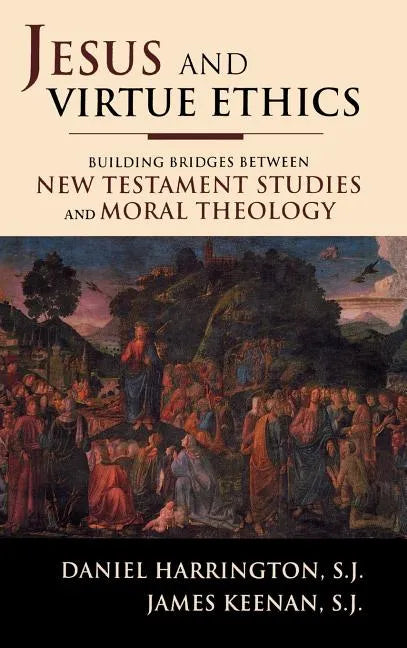 Jesus and Virtue Ethics: Building Bridges between New Testament Studies and Moral Theology - Hardcover