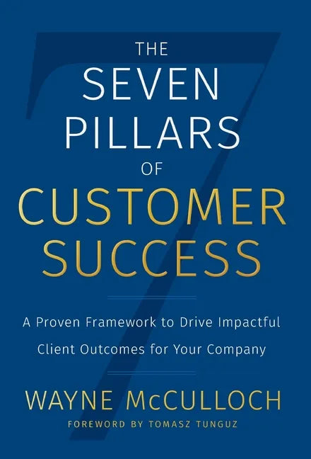 The Seven Pillars of Customer Success: A Proven Framework to Drive Impactful Client Outcomes for Your Company - Hardcover