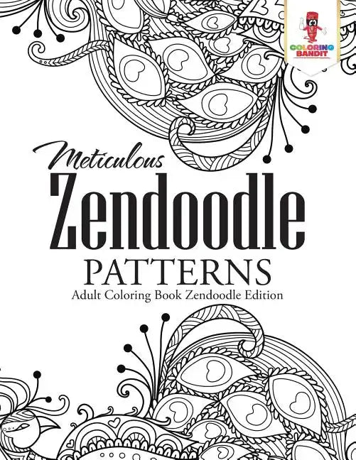 Meticulous Zendoodle Patterns: Adult Coloring Book Zendoodle Edition - Paperback