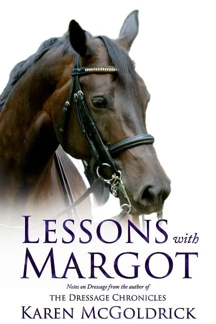 Lessons with Margot: Notes on Dressage from the Author of the Dressage Chronicles - Paperback