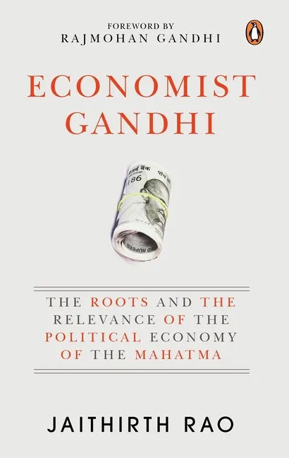 Economist Gandhi: The Roots and the Relevance of the Political Economy of the Mahatma - Hardcover