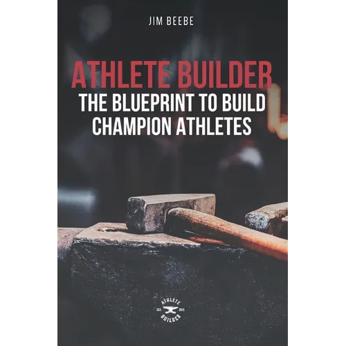 Athlete Builder: The Blueprint to Build Champion Athletes - Paperback