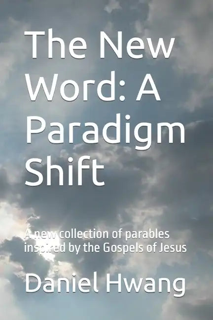 The New Word: A Paradigm Shift: A new collection of parables inspired by the Gospels of Jesus - Paperback