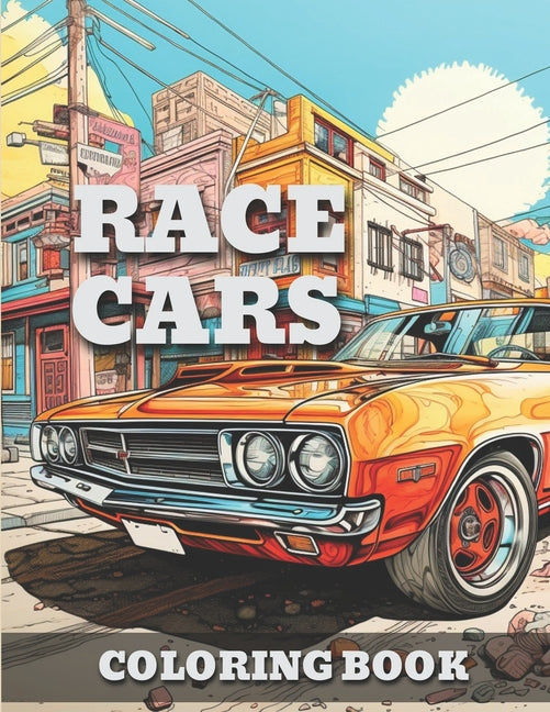 Race Cars: Classic Vintage & Muscle Cars-Trucks Coloring Book For Adults & Kids A Fun Time Coloring Activity For Car Lovers To Re - Paperback