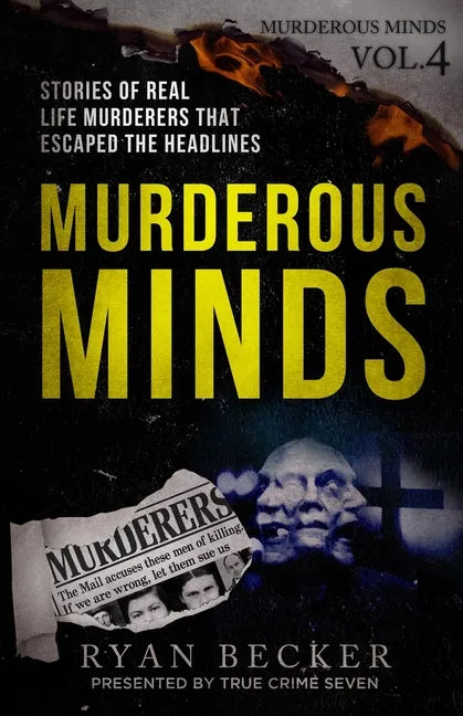Murderous Minds Volume 4: Stories of Real Life Murderers That Escaped the Headlines - Paperback