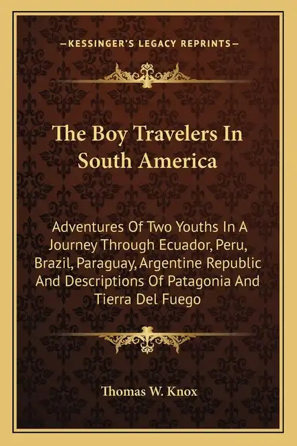 The Boy Travelers in South America: Adventures of Two Youths in a Journey Through Ecuador, Peru, Brazil, Paraguay, Argentine Republic and Descriptions - Paperback