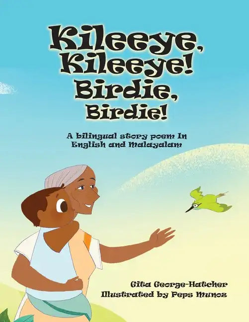 Kileeye, Kileeye! Birdie, Birdie!: A bilingual story poem In English and Malayalam - Paperback