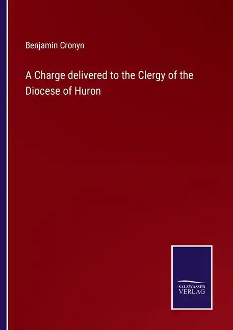 A Charge delivered to the Clergy of the Diocese of Huron - Paperback