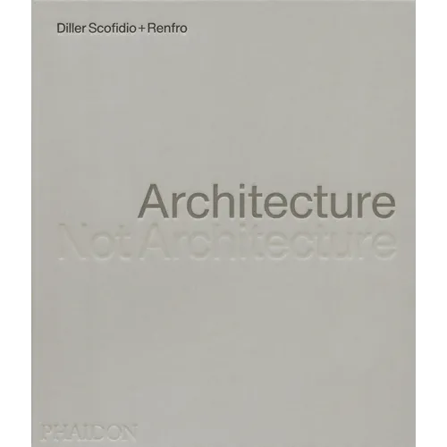 Architecture, Not Architecture: Diller Scofidio + Renfro - Hardcover