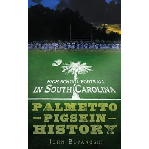 High School Football in South Carolina: Palmetto Pigskin History - Hardcover