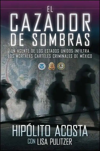 El Cazador de Sombras: Un Agente de Los Estados Unidos Infiltra Los Mortales Carteles Criminales de México - Paperback
