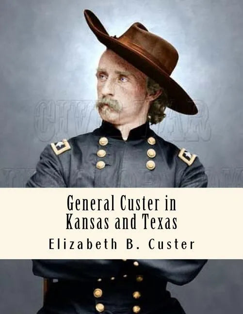 General Custer in Kansas and Texas: Tenting on the Plains - Paperback