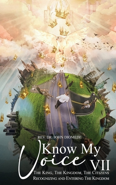 Know My Voice VII: The King, The Kingdom, The Citizens Recognizing and Entering The Kingdom - Hardcover