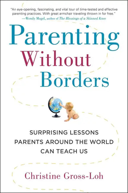 Parenting Without Borders: Surprising Lessons Parents Around the World Can Teach Us - Paperback