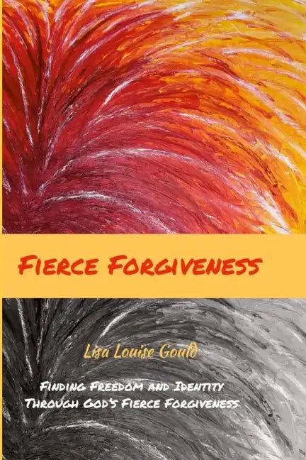 Fierce Forgiveness: Finding Freedom and Identity Though God's Fierce Forgiveness - Paperback