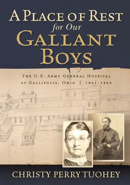 A Place of Rest for our Gallant Boys: The U.S. Army General Hospital at Gallipolis, Ohio 1861-1865 - Paperback