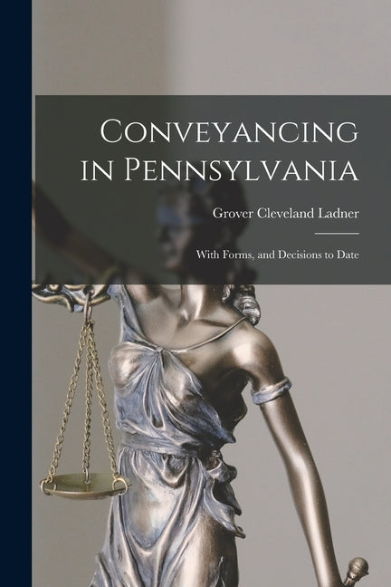 Conveyancing in Pennsylvania: With Forms, and Decisions to Date - Paperback