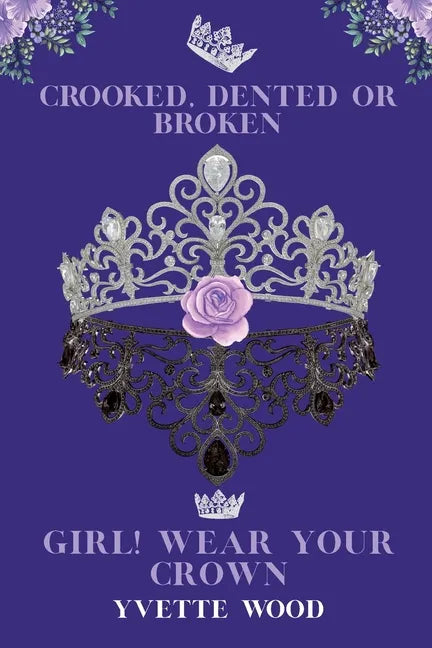 Crooked, Dented or Broken. Girl! Wear your Crown - Paperback