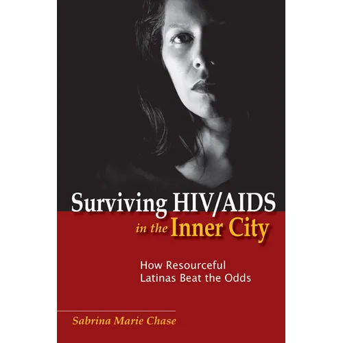 Surviving Hiv/AIDS in the Inner City: How Resourceful Latinas Beat the Odds - Paperback