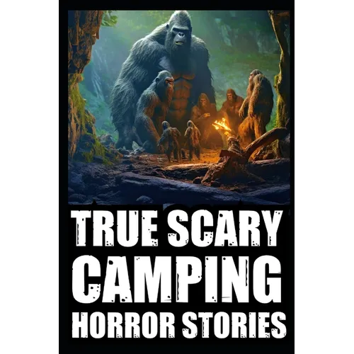 True Scary Camping Horror Stories: Vol.3 ( Real Cryptid Encounters With Sasquatch, Wendigo, Crawlers...) - Paperback