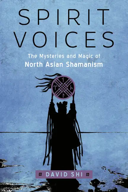 Spirit Voices: The Mysteries and Magic of North Asian Shamanism - Paperback