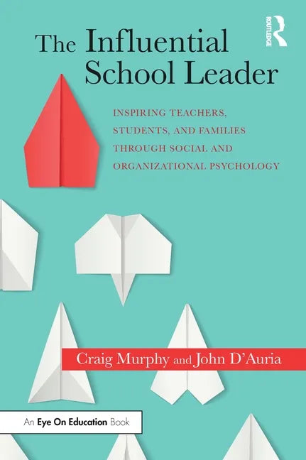 The Influential School Leader: Inspiring Teachers, Students, and Families Through Social and Organizational Psychology - Paperback