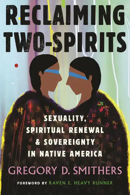 Reclaiming Two-Spirits: Sexuality, Spiritual Renewal & Sovereignty in Native America - Paperback