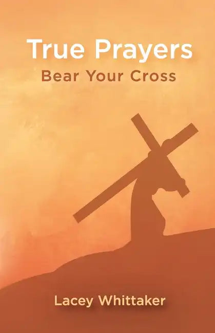 True Prayers: Bear Your Cross - Paperback