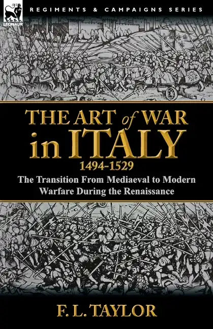The Art of War in Italy, 1494-1529: the Transition From Mediaeval to Modern Warfare During the Renaissance - Paperback