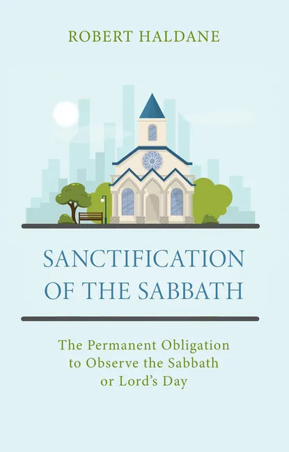 Sanctification of the Sabbath: The Permanent Obligation to Observe the Sabbath or Lord's Day - Paperback
