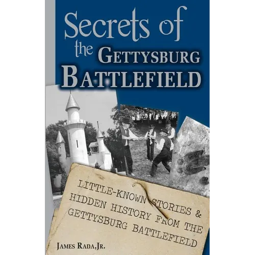 Secrets of the Gettysburg Battlefield: Little-Known Stories & Hidden History From the Civil War Battlefield - Paperback