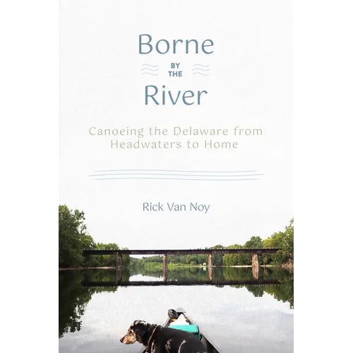 Borne by the River: Canoeing the Delaware from Headwaters to Home - Paperback