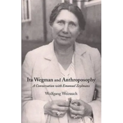 Ita Wegman and Anthroposophy: A Conversation with Emanuel Zeylmans - Paperback