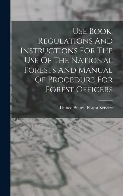 Use Book, Regulations And Instructions For The Use Of The National Forests And Manual Of Procedure For Forest Officers - Hardcover