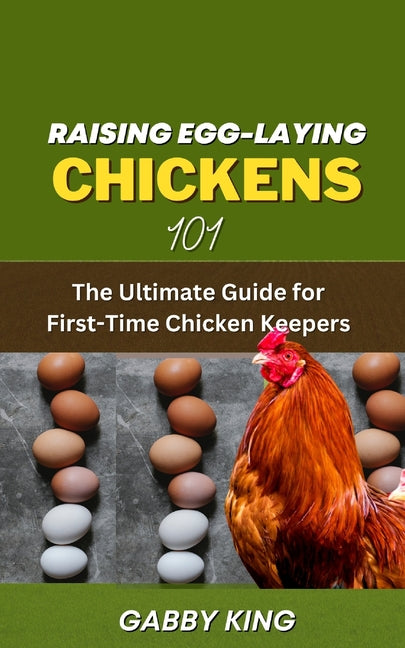 Raising Egg-laying Chickens 101: The Ultimate Guide for First-Time Chicken Keepers - Paperback