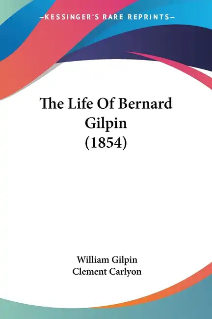 The Life Of Bernard Gilpin (1854) - Paperback