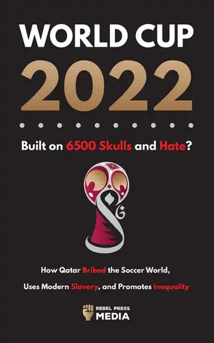 World Cup 2022, Built on 6500 Skulls and Hate?: How Qatar Bribed the World, Uses Modern Slavery, and Promotes Inequality - Paperback
