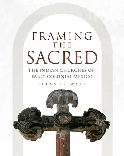 Framing the Sacred: The Indian Churches of Early Colonial Mexico - Paperback