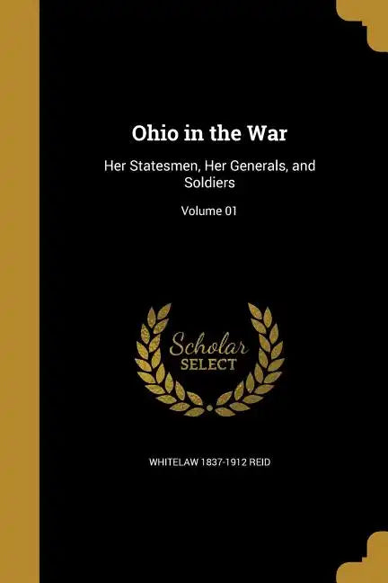 Ohio in the War: Her Statesmen, Her Generals, and Soldiers; Volume 01 - Paperback