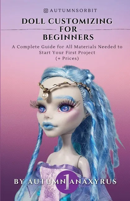 Doll Customizing for Beginners: A Complete Guide for All Materials Needed to Start Your First Project (+ Prices) - Paperback